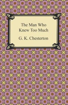 Читать The Man Who Knew Too Much - G. K. Chesterton