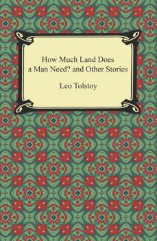 Читать How Much Land Does a Man Need? and Other Stories - Leo Tolstoy