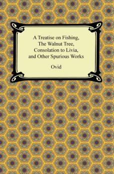 Читать A Treatise on Fishing, The Walnut Tree, Consolation to Livia, and Other Spurious Works - Ovid
