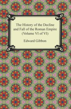 Читать The History of the Decline and Fall of the Roman Empire (Volume VI of VI) - Эдвард Гиббон