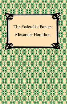 Читать The Federalist Papers - Hamilton Alexander