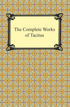Читать The Complete Works of Tacitus - Cornelius Tacitus