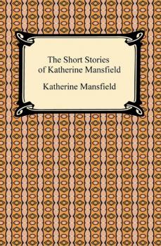 Читать The Short Stories of Katherine Mansfield - Katherine Mansfield