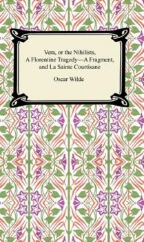 Читать Vera, or The Nihilists, A Florentine Tragedy—A Fragment, and La Sainte Courtisane - Oscar Wilde