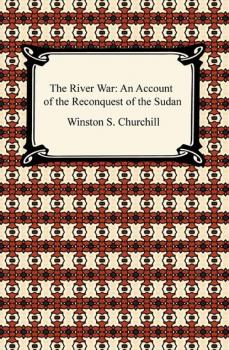 Читать The River War: An Account of the Reconquest of the Sudan - Winston Churchill