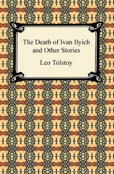 Читать The Death of Ivan Ilyich and Other Stories - Leo Tolstoy