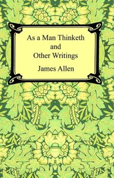 Читать As a Man Thinketh and Other Writings - Джеймс Аллен