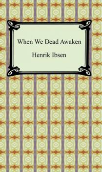 Читать When We Dead Awaken - Henrik Ibsen