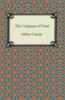 Читать The Conquest of Gaul - Julius Caesar