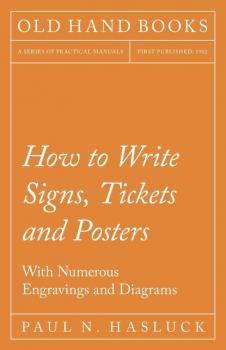 Читать How to Write Signs, Tickets and Posters - With Numerous Engravings and Diagrams - Paul N. Hasluck
