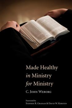 Читать Made Healthy in Ministry for Ministry - C. John Weborg