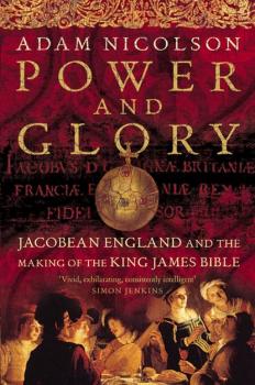 Читать Power and Glory: Jacobean England and the Making of the King James Bible - Adam  Nicolson