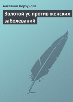 Читать Золотой ус против женских заболеваний - Алевтина Корзунова