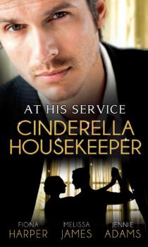 Читать At His Service: Cinderella Housekeeper: Housekeeper's Happy-Ever-After / His Housekeeper Bride / What's a Housekeeper To Do? - Fiona Harper