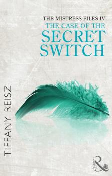 Читать The Mistress Files: The Case of the Secret Switch - Tiffany  Reisz
