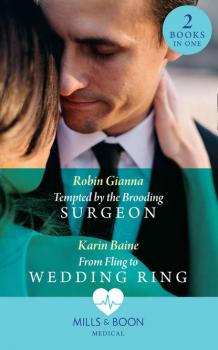 Читать Tempted By The Brooding Surgeon: Tempted by the Brooding Surgeon / From Fling to Wedding Ring - Robin  Gianna