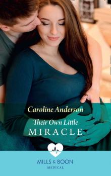 Читать Their Own Little Miracle - Caroline  Anderson