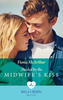 Читать Healed By The Midwife's Kiss - Fiona McArthur