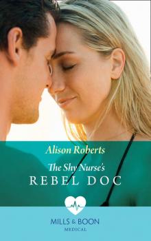 Читать The Shy Nurse's Rebel Doc - Alison Roberts