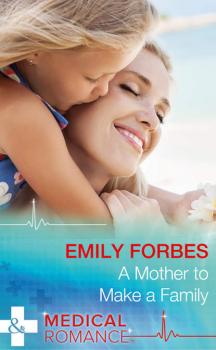 Читать A Mother To Make A Family - Emily  Forbes