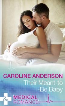 Читать Their Meant-To-Be Baby - Caroline  Anderson