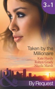 Читать Taken by the Millionaire: Hotly Bedded, Conveniently Wedded - Kate Hardy