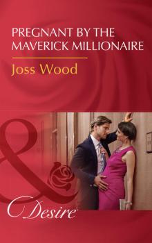 Читать Pregnant By The Maverick Millionaire - Joss Wood