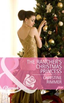 Читать The Rancher's Christmas Princess - Christine  Rimmer