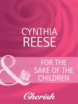 Читать For the Sake of the Children - Cynthia  Reese