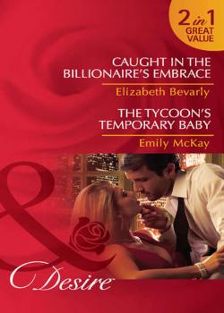 Читать Caught in the Billionaire's Embrace / The Tycoon's Temporary Baby: Caught in the Billionaire's Embrace / The Tycoon's Temporary Baby - Emily McKay