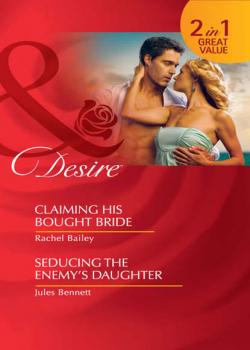 Читать Claiming His Bought Bride / Seducing the Enemy's Daughter: Claiming His Bought Bride / Seducing the Enemy's Daughter - Rachel Bailey