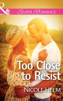 Читать Too Close to Resist - Nicole  Helm