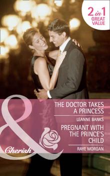 Читать The Doctor Takes a Princess / Pregnant with the Prince's Child: The Doctor Takes a Princess / Pregnant with the Prince's Child - Raye  Morgan