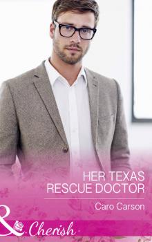 Читать Her Texas Rescue Doctor - Caro  Carson