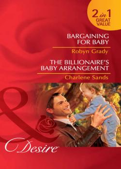 Читать Bargaining for Baby / The Billionaire's Baby Arrangement: Bargaining for Baby / The Billionaire's Baby Arrangement - Robyn Grady