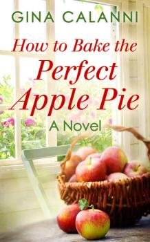 Читать How To Bake The Perfect Apple Pie - Gina  Calanni