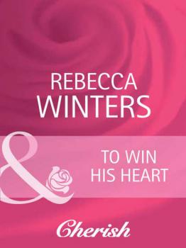 Читать To Win His Heart - Rebecca Winters