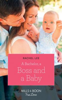Читать A Bachelor, A Boss And A Baby - Rachel  Lee