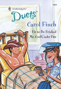 Читать Fit To Be Frisked: Fit To Be Frisked / Mr. Cool Under Fire - Carol  Finch