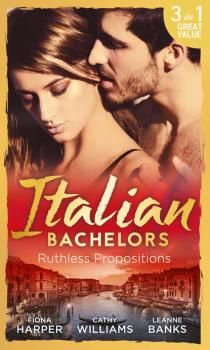 Читать Italian Bachelors: Ruthless Propositions: Taming Her Italian Boss / The Uncompromising Italian / Secrets of the Playboy's Bride - Fiona Harper
