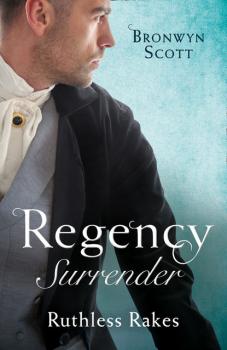 Читать Regency Surrender: Ruthless Rakes: Rake Most Likely to Seduce / Rake Most Likely to Sin - Bronwyn Scott