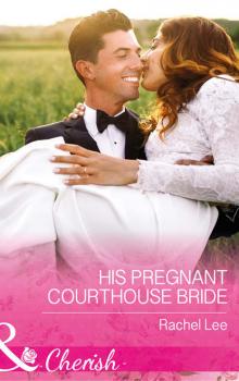 Читать His Pregnant Courthouse Bride - Rachel  Lee