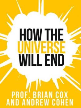 Читать Prof. Brian Cox’s How The Universe Will End - Professor Cox Brian