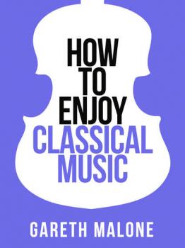 Читать Gareth Malone’s How To Enjoy Classical Music: HCNF - Gareth  Malone