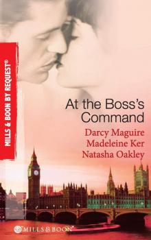 Читать At The Boss's Command: Taking on the Boss / The Millionaire Boss's Mistress / Accepting the Boss's Proposal - NATASHA  OAKLEY