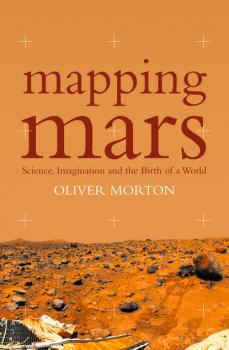 Читать Mapping Mars: Science, Imagination and the Birth of a World - Oliver  Morton