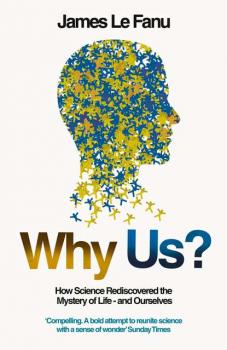 Читать Why Us?: How Science Rediscovered the Mystery of Ourselves - James Fanu Le