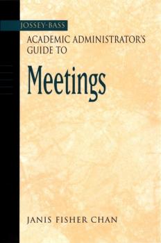 Читать The Jossey-Bass Academic Administrator's Guide to Meetings - Группа авторов