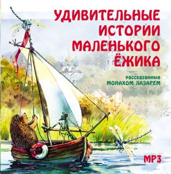Читать Удивительные истории маленького ежика - Монах Лазарь (Афанасьев)