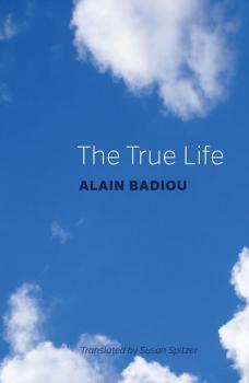 Читать The True Life - Alain  Badiou